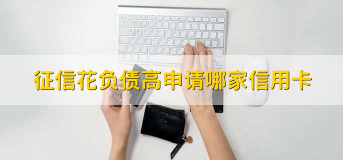 征信花负债高申请哪家信用卡，有以下四点