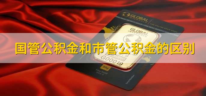 国管公积金和市管公积金的区别，有以下4点