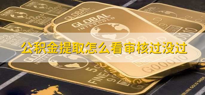 公积金提取怎么看审核过没过，有以下四点