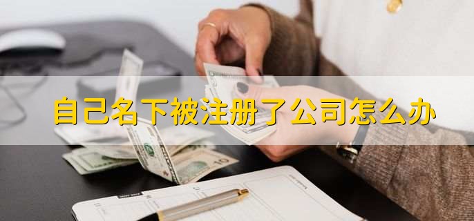 自己名下被注冊了公司怎么辦