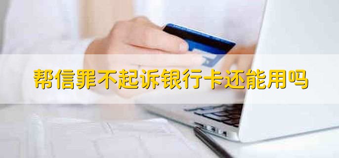 帮信罪不起诉银行卡还能用吗，银行卡帮信罪如何解除