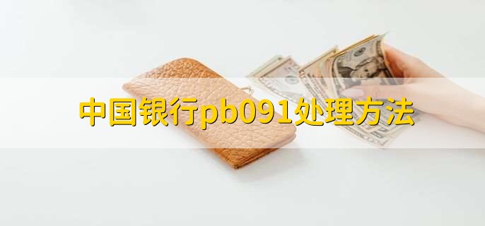 中国银行pb091处理方法