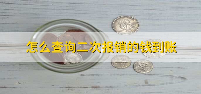 怎么查询二次报销的钱到账，有以下3步