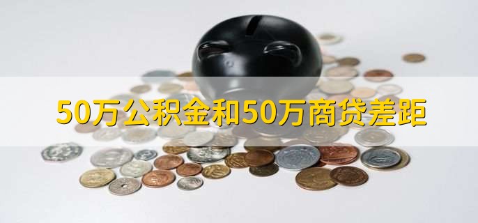 50万公积金和50万商贷差距，有以下3点