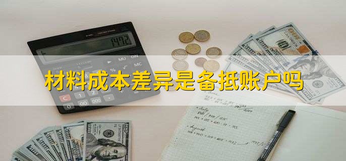 材料成本差异是备抵账户吗，不是