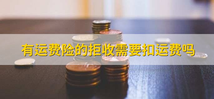 有运费险的拒收需要扣运费吗，运费险保费收取规则是