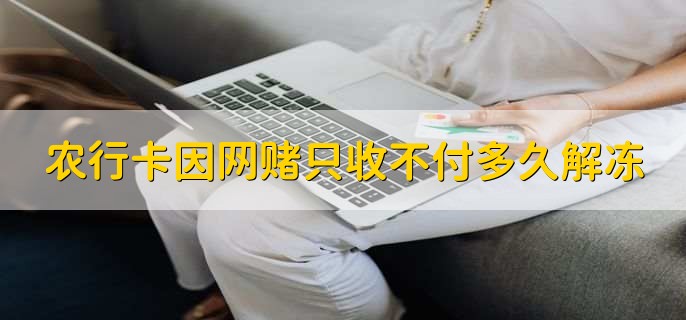 农行卡因网赌只收不付多久解冻，根据具体情况而定