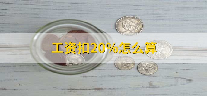 工资扣20%怎么算，工资扣税的标准