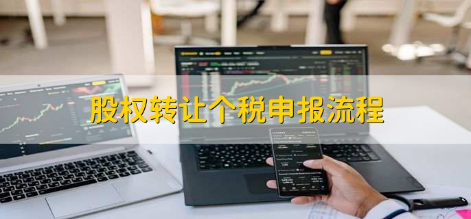 股权转让个税申报流程，有以下六点