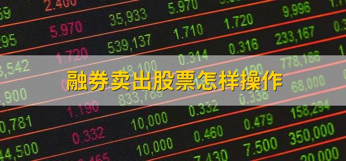 融券卖出股票怎样操作，有以下四点