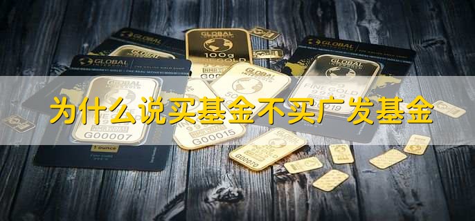 为什么说买基金不买广发基金，有以下四点