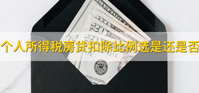 个人所得税房贷扣除比例选是还是否，取决于多种因素