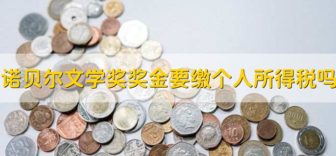 诺贝尔文学奖奖金需要缴纳个人所得税吗，免税