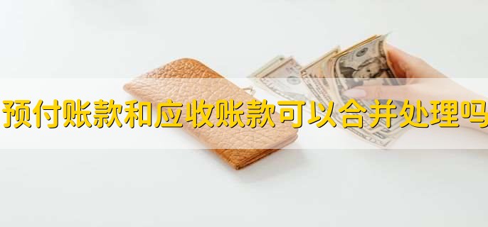 预付账款和应收账款可以合并处理吗，不可以