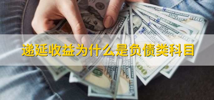 递延收益为什么是负债类科目，负债类科目余额在哪方