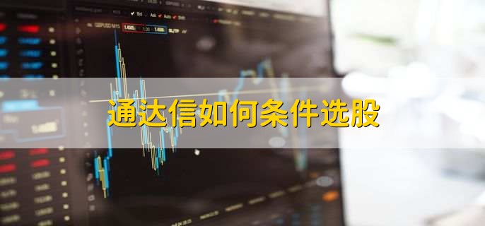 通达信如何条件选股，有以下七点