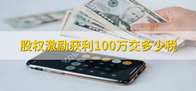 股权激励获利100万交多少税，股权激励获利主要方式