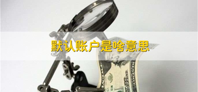 默认账户是啥意思，默认账户如何解除绑定