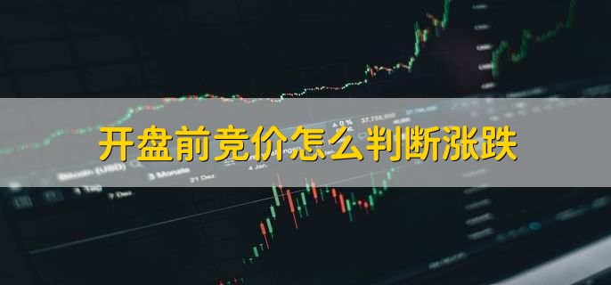 开盘前竞价怎么判断涨跌，有以下五点