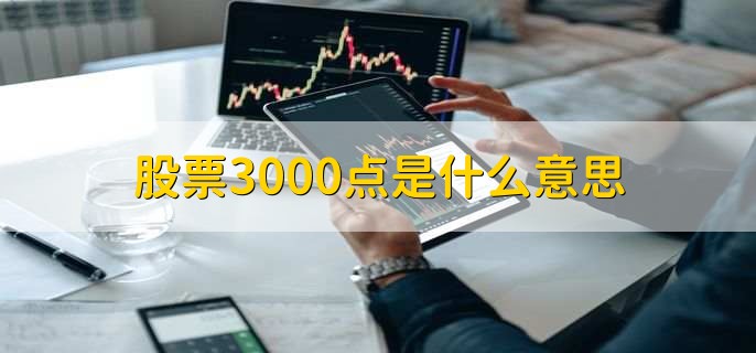 股票3000点是什么意思，上证指数突破3000点的水平