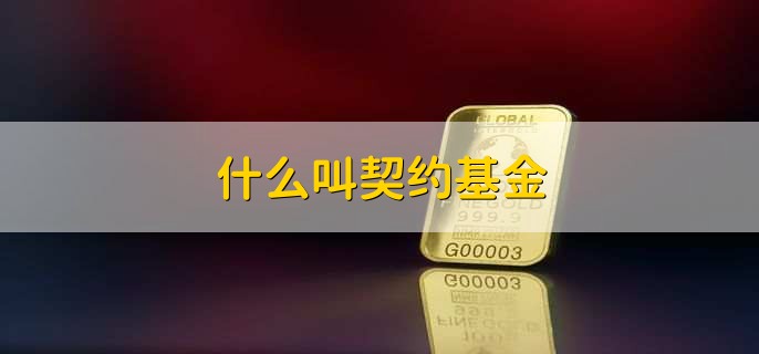 什么叫契约基金，契约基金特点