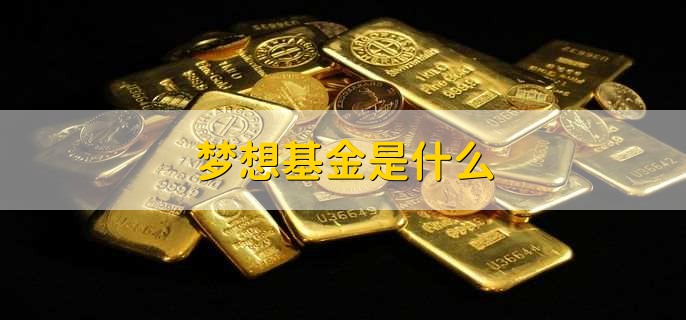 梦想基金是什么，梦想基金特点