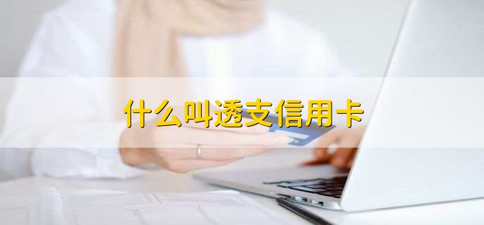 什么叫透支信用卡，在资金短缺下还可以使用信用卡