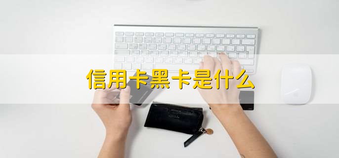 信用卡黑卡是什么，信用卡里的顶级卡