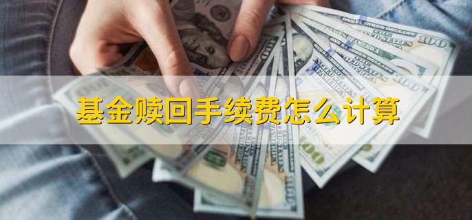 基金贖回手續(xù)費怎么計算