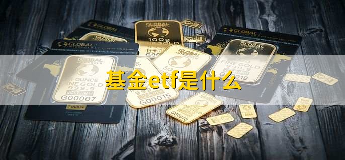 基金etf是什么，交易所交易基金的简称