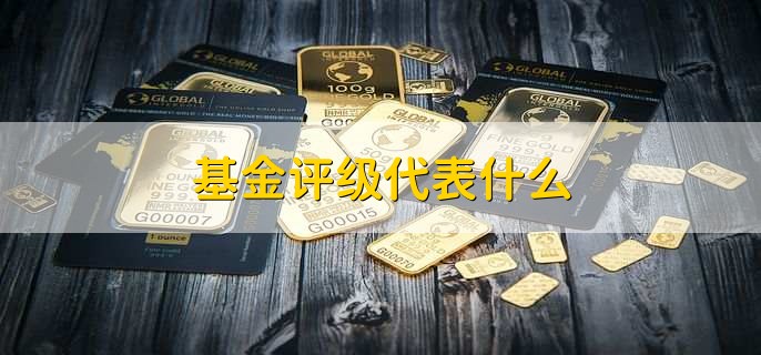 基金评级代表什么，基金表现和质量的评估