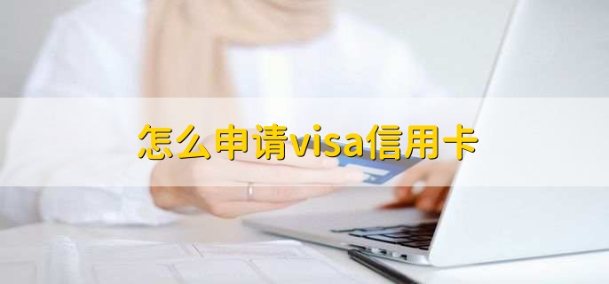 怎么申请visa信用卡，有以下4步