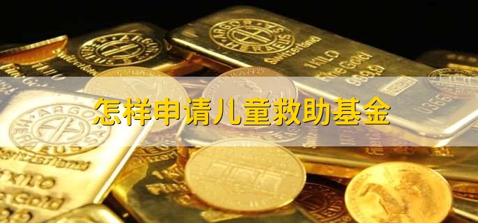 怎樣申請兒童救助基金