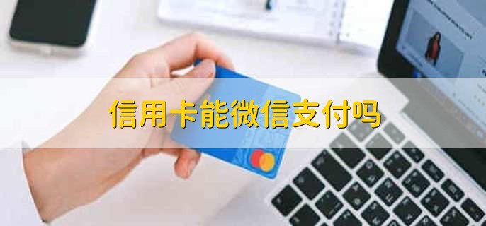 信用卡能微信支付吗，能