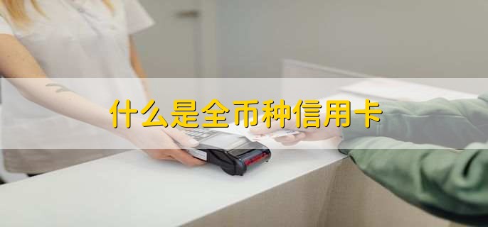 什么是全币种信用卡，信用卡透支金额怎么还