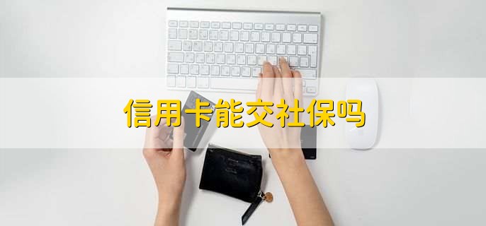 信用卡能交社保吗，不能