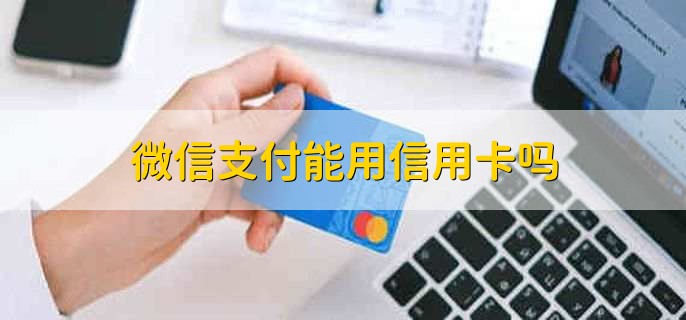 微信支付能用信用卡吗，可以