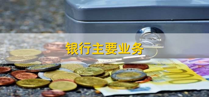 銀行主要業(yè)務(wù)
