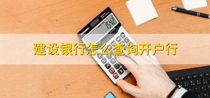 建设银行怎么查询开户行，分以下三点