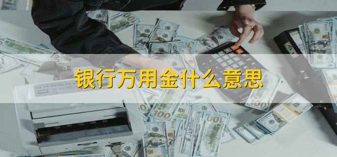 银行万用金什么意思，银行万用金怎么还款