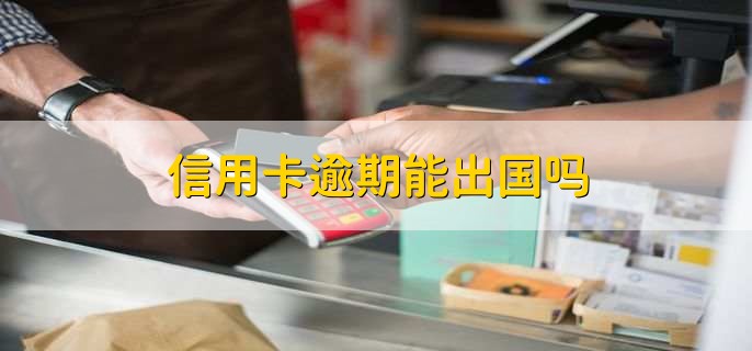 信用卡逾期能出國嗎