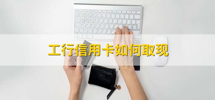 工行信用卡如何取现
