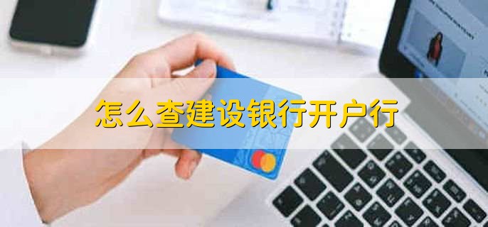 怎么查建設(shè)銀行開戶行，有以下四點