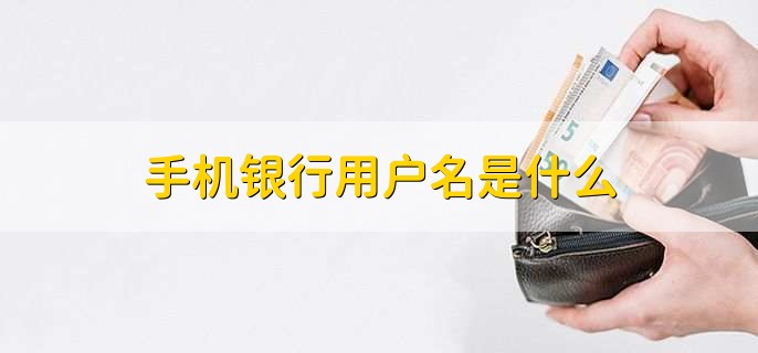 手机银行用户名是什么，手机银行如何开通