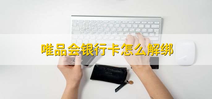 唯品会银行卡怎么解绑
