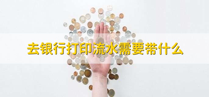 去银行打印流水需要带什么