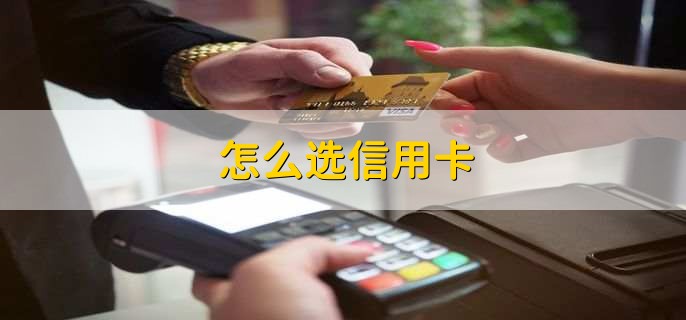 怎么选信用卡