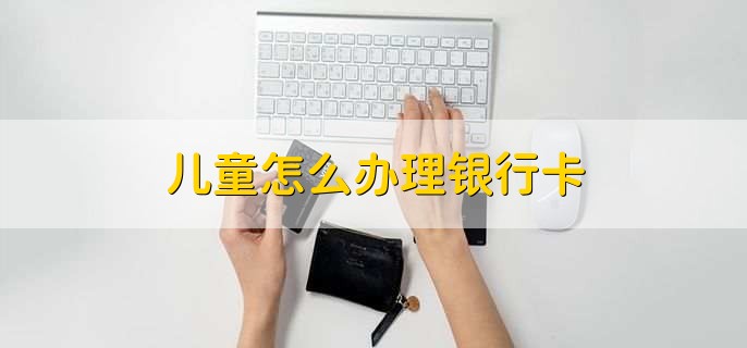 儿童怎么办理银行卡