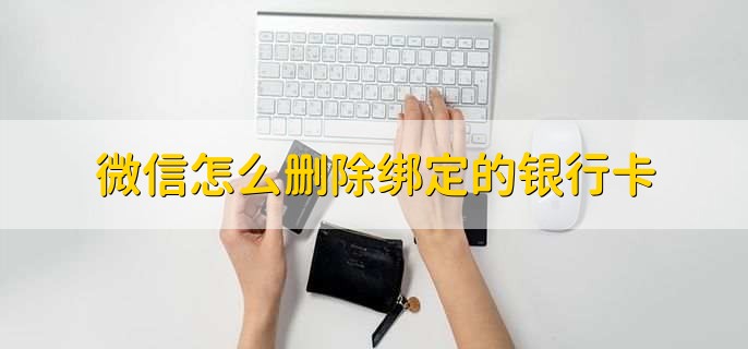 微信怎么删除绑定的银行卡,有以下六步