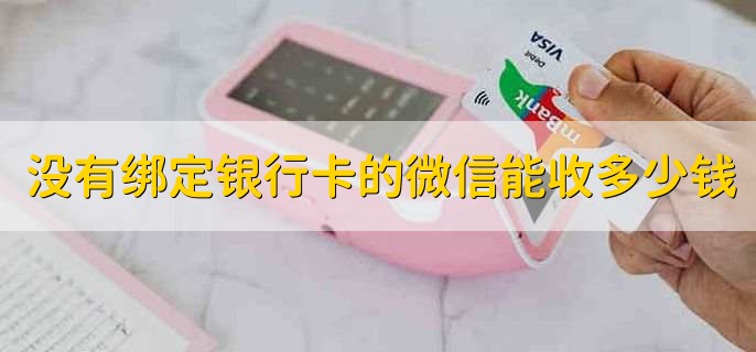 没有绑定银行卡的微信能收多少钱